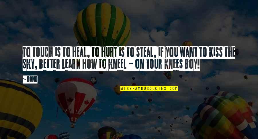Kneel Quotes By Bono: To touch is to heal, to hurt is Kneel Quotes By Bono: To touch is to heal, to hurt is