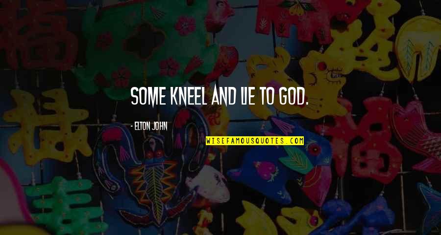Kneel Quotes By Elton John: Some kneel and lie to God.
