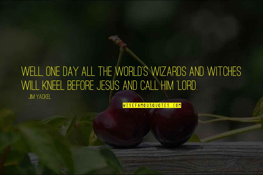 Kneel Quotes By Jim Yackel: Well, one day all the world's wizards and