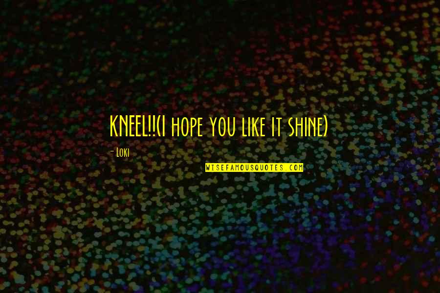 Kneel Quotes By Loki: KNEEL!!(I hope you like it shine)