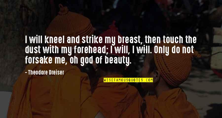 Kneel Quotes By Theodore Dreiser: I will kneel and strike my breast, then