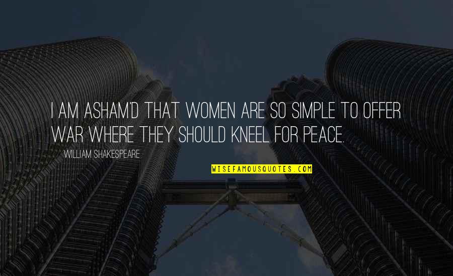 Kneel Quotes By William Shakespeare: I am asham'd that women are so simple