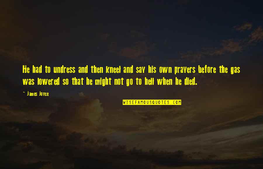 Kneel'd Quotes By James Joyce: He had to undress and then kneel and