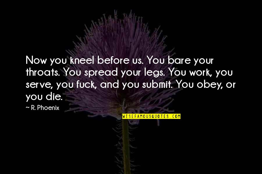 Kneel'd Quotes By R. Phoenix: Now you kneel before us. You bare your Kneel'd Quotes By R. Phoenix: Now you kneel before us. You bare your