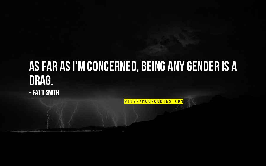 Kneele Quotes By Patti Smith: As far as I'm concerned, being any gender