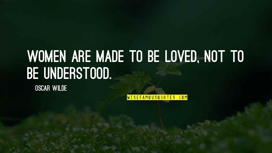 Kneeled Daughter Quotes By Oscar Wilde: Women are made to be loved, not to