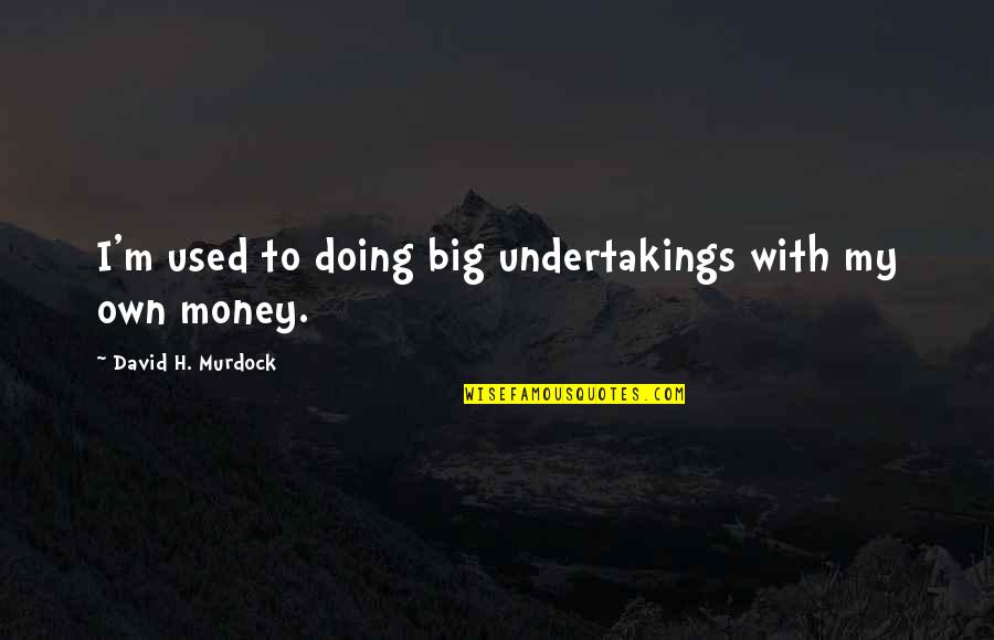 Kneeled Or Knelt Quotes By David H. Murdock: I'm used to doing big undertakings with my