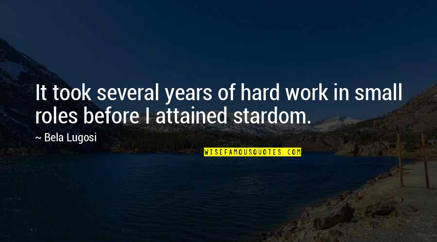 Kneeling In Love Quotes By Bela Lugosi: It took several years of hard work in