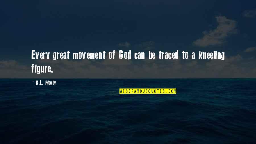 Kneeling Quotes By D.L. Moody: Every great movement of God can be traced