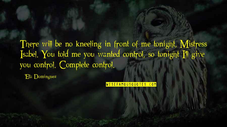 Kneeling Quotes By Ella Dominguez: There will be no kneeling in front of