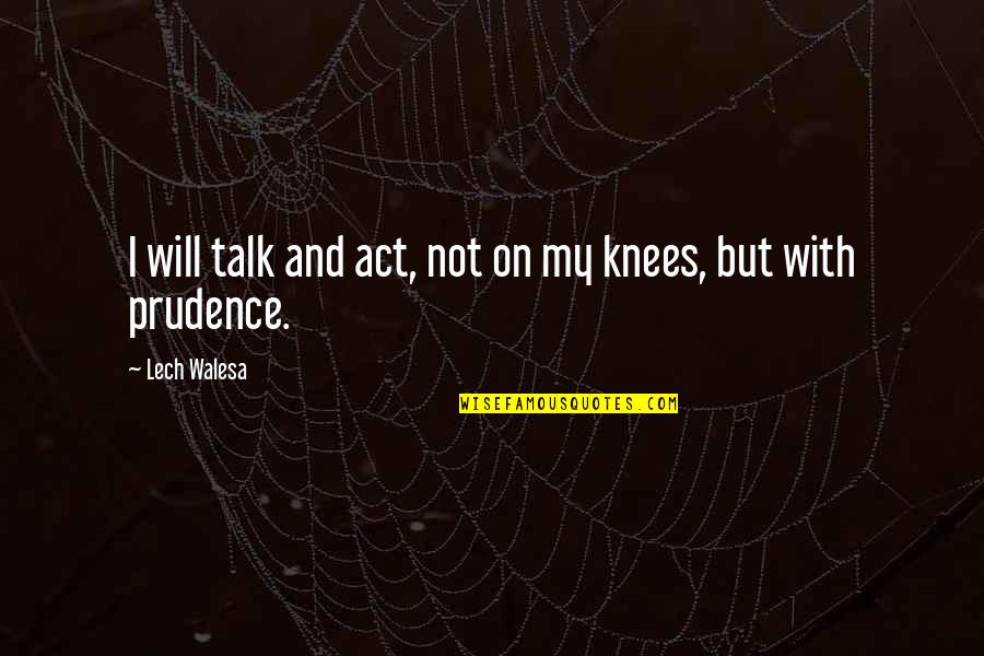 Knees Quotes By Lech Walesa: I will talk and act, not on my