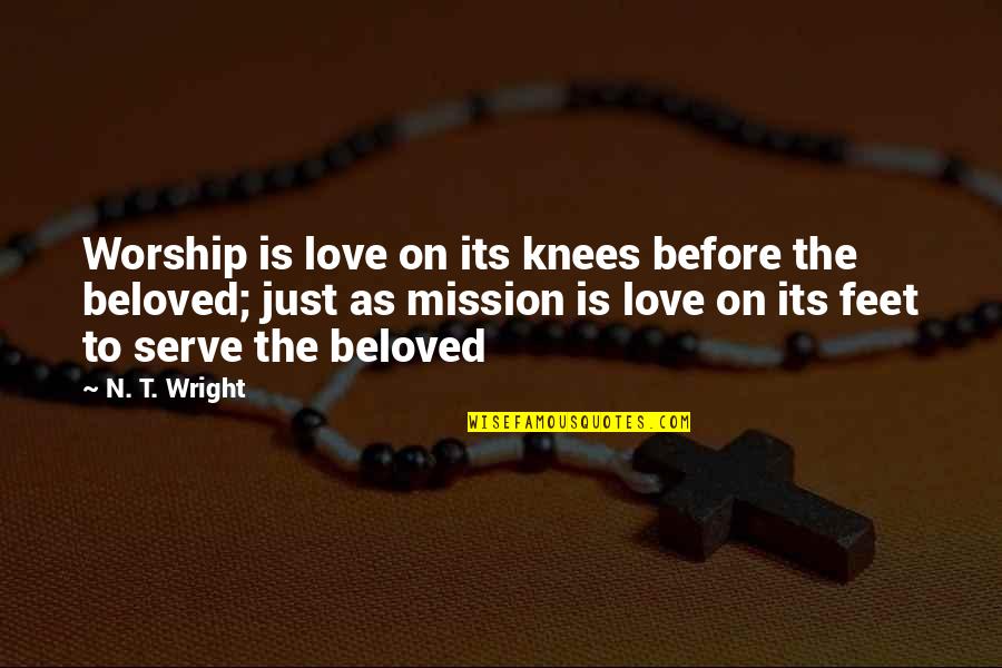 Knees Quotes By N. T. Wright: Worship is love on its knees before the