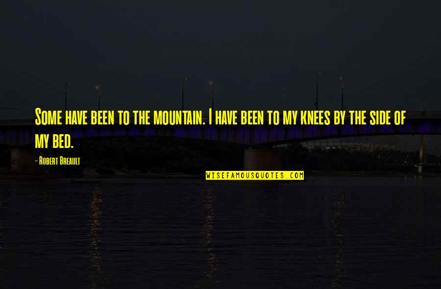 Knees Quotes By Robert Breault: Some have been to the mountain. I have