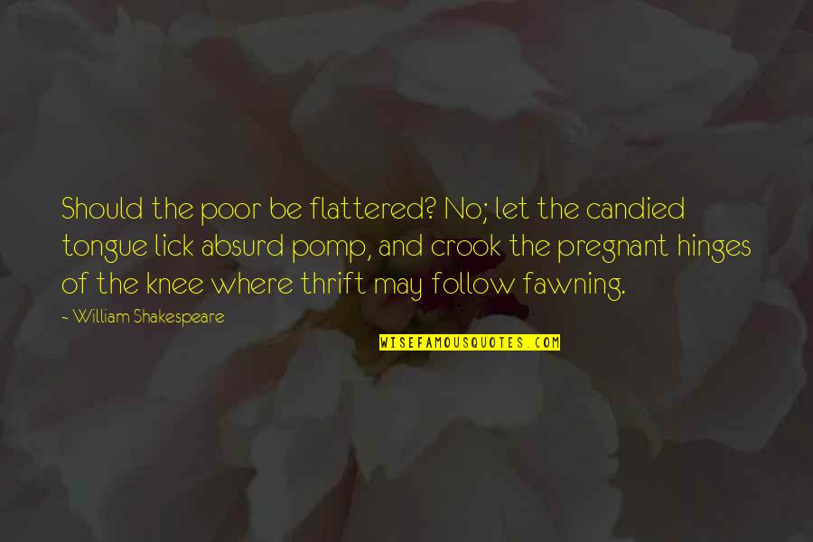 Knees Quotes By William Shakespeare: Should the poor be flattered? No; let the