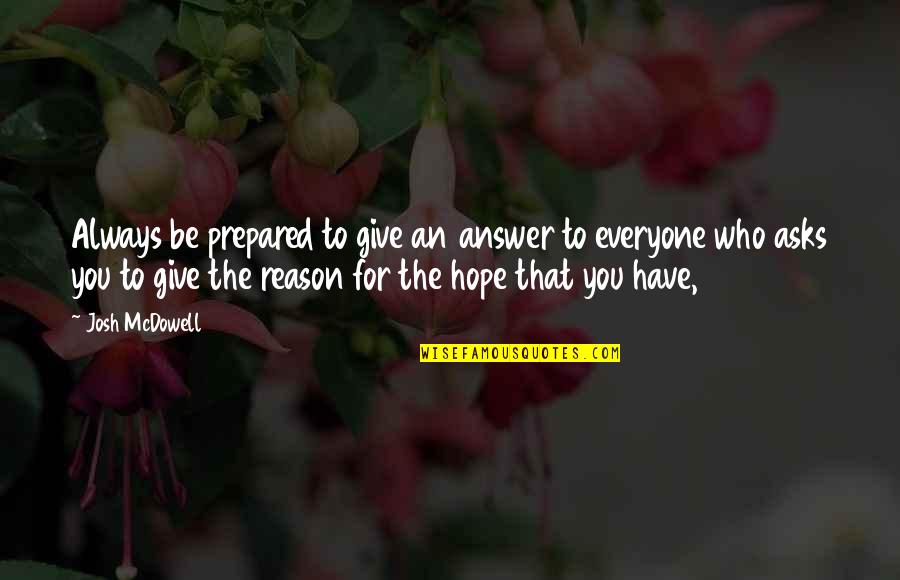 Kneipenquiz Quotes By Josh McDowell: Always be prepared to give an answer to Kneipenquiz Quotes By Josh McDowell: Always be prepared to give an answer to
