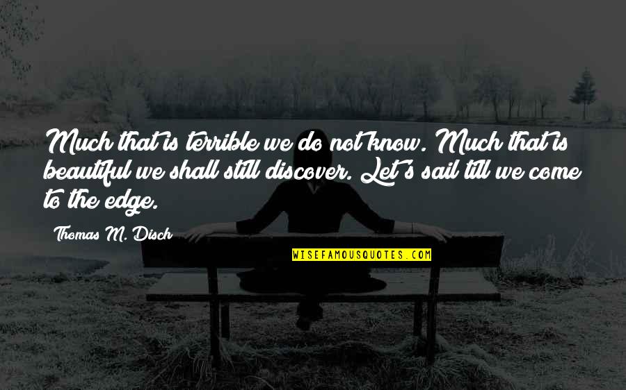 Kneipenquiz Quotes By Thomas M. Disch: Much that is terrible we do not know.