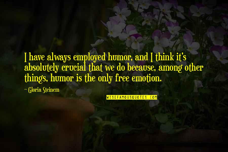Kneipenschlampe Quotes By Gloria Steinem: I have always employed humor, and I think Kneipenschlampe Quotes By Gloria Steinem: I have always employed humor, and I think