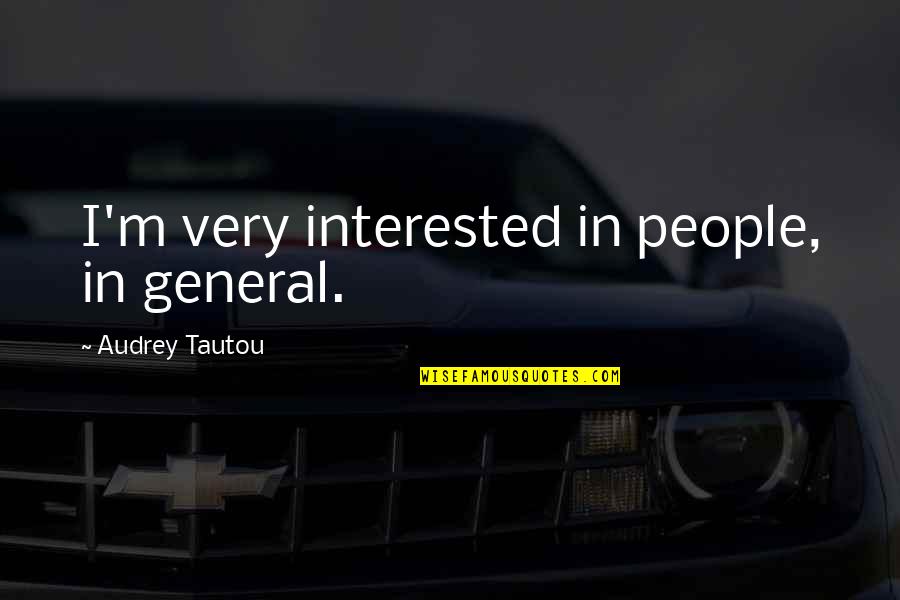 Kneissl Quotes By Audrey Tautou: I'm very interested in people, in general.