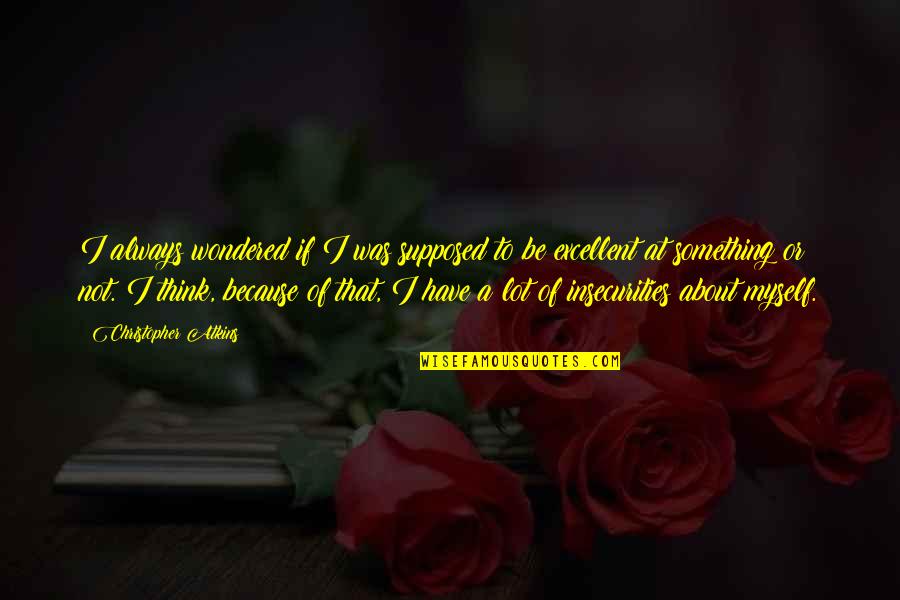 Kneistikrant Quotes By Christopher Atkins: I always wondered if I was supposed to