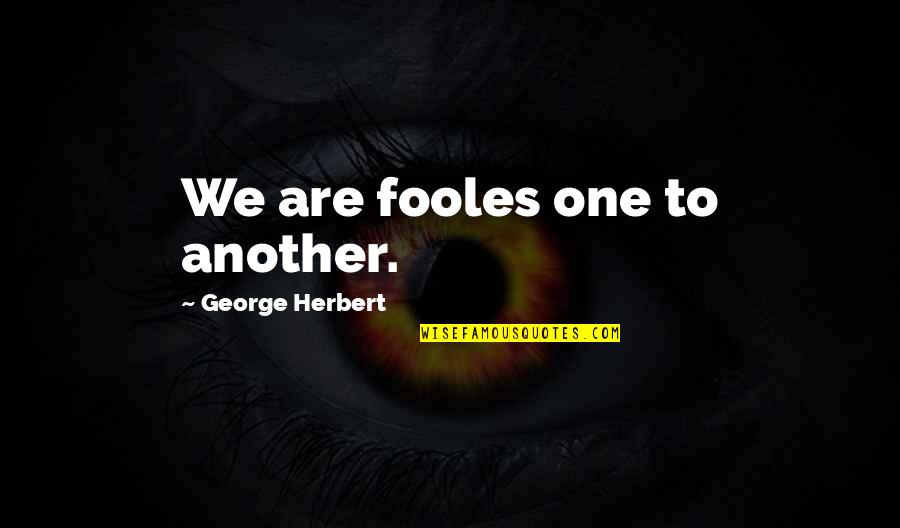 Knekelhuis Quotes By George Herbert: We are fooles one to another.