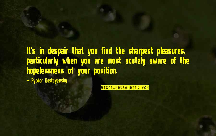 Knekelput Quotes By Fyodor Dostoyevsky: It's in despair that you find the sharpest Knekelput Quotes By Fyodor Dostoyevsky: It's in despair that you find the sharpest