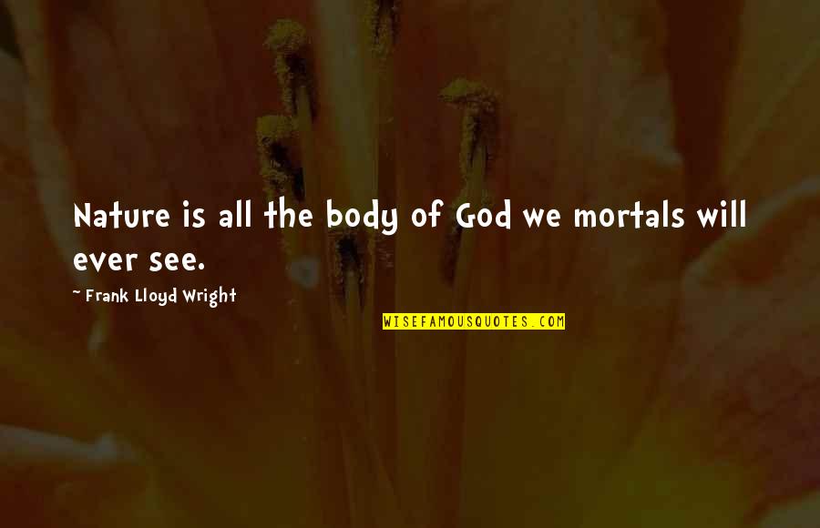 Knelled Down Quotes By Frank Lloyd Wright: Nature is all the body of God we Knelled Down Quotes By Frank Lloyd Wright: Nature is all the body of God we