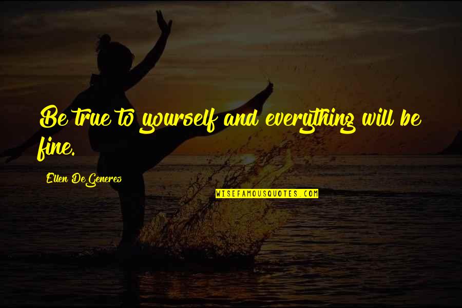 Knelman Asset Quotes By Ellen DeGeneres: Be true to yourself and everything will be