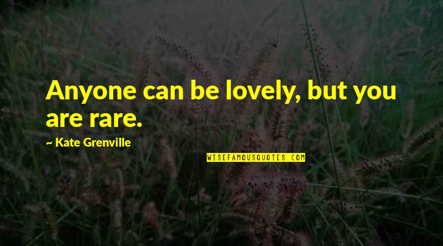 Knelt Define Quotes By Kate Grenville: Anyone can be lovely, but you are rare.