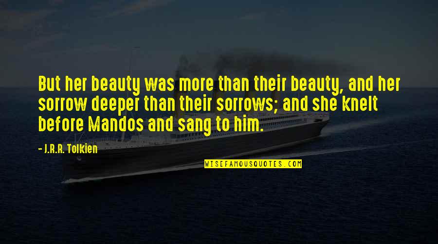Knelt Quotes By J.R.R. Tolkien: But her beauty was more than their beauty, Knelt Quotes By J.R.R. Tolkien: But her beauty was more than their beauty,