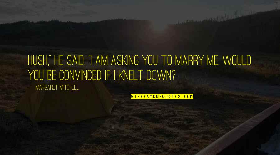 Knelt Quotes By Margaret Mitchell: Hush," he said. "I am asking you to Knelt Quotes By Margaret Mitchell: Hush," he said. "I am asking you to