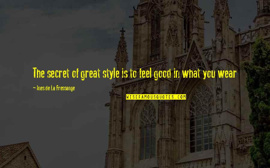 Kneppers Inn Quotes By Ines De La Fressange: The secret of great style is to feel