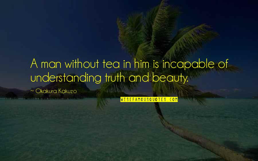 Kneppers Kleen Quotes By Okakura Kakuzo: A man without tea in him is incapable