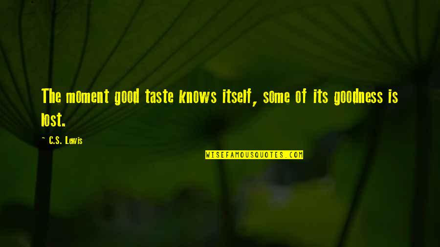 Knerr Sleds Quotes By C.S. Lewis: The moment good taste knows itself, some of