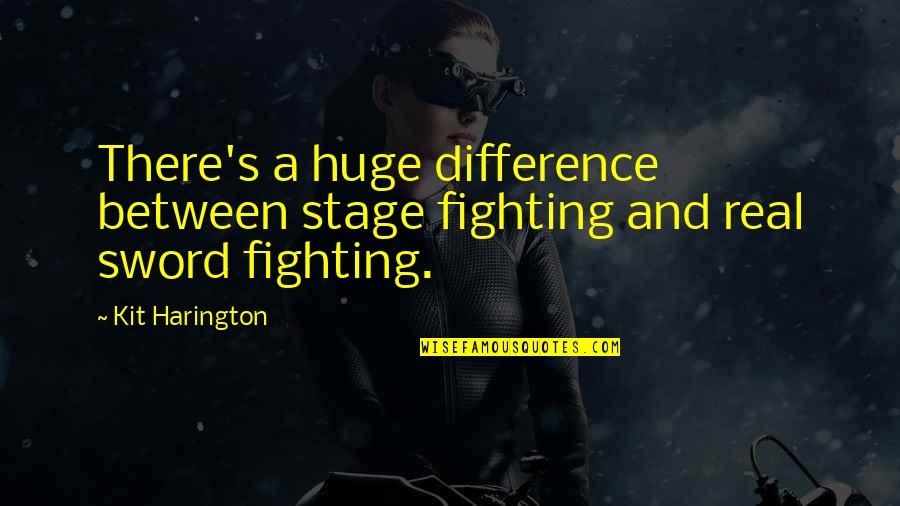 Knerr Sleds Quotes By Kit Harington: There's a huge difference between stage fighting and