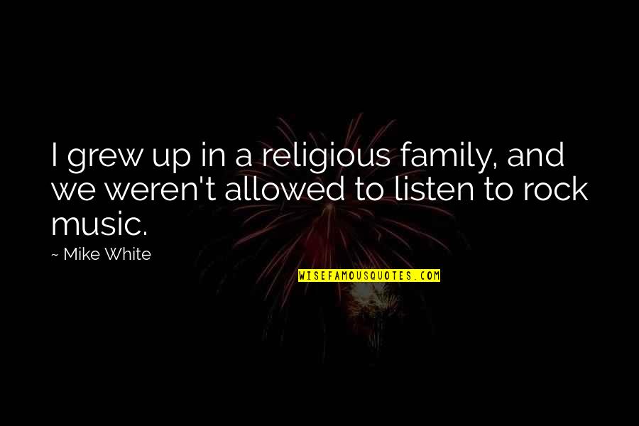 Knerr Suiza Quotes By Mike White: I grew up in a religious family, and