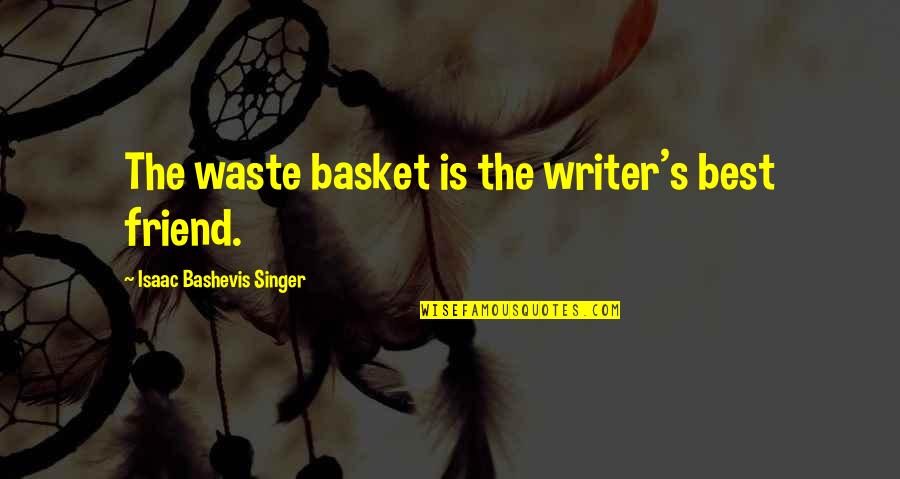 Knesseth Quotes By Isaac Bashevis Singer: The waste basket is the writer's best friend.