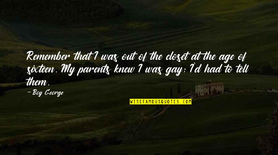 Knew At Quotes By Boy George: Remember that I was out of the closet Knew At Quotes By Boy George: Remember that I was out of the closet