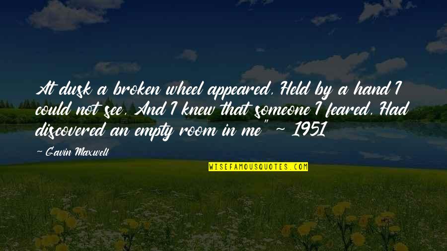 Knew At Quotes By Gavin Maxwell: At dusk a broken wheel appeared, Held by Knew At Quotes By Gavin Maxwell: At dusk a broken wheel appeared, Held by