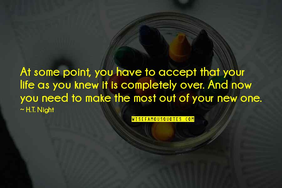 Knew At Quotes By H.T. Night: At some point, you have to accept that Knew At Quotes By H.T. Night: At some point, you have to accept that