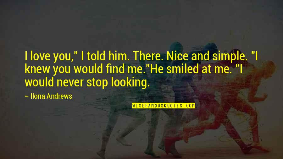 Knew At Quotes By Ilona Andrews: I love you," I told him. There. Nice Knew At Quotes By Ilona Andrews: I love you," I told him. There. Nice