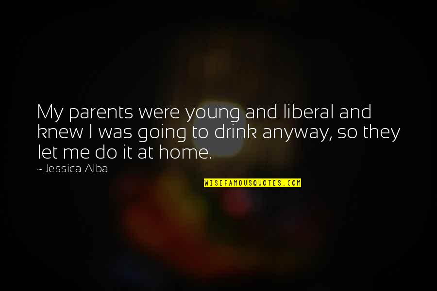Knew At Quotes By Jessica Alba: My parents were young and liberal and knew Knew At Quotes By Jessica Alba: My parents were young and liberal and knew