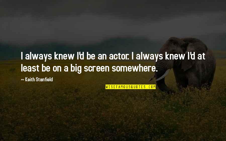 Knew At Quotes By Keith Stanfield: I always knew I'd be an actor. I Knew At Quotes By Keith Stanfield: I always knew I'd be an actor. I