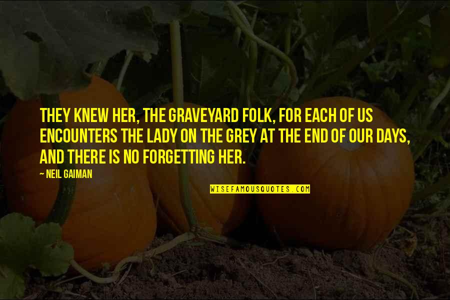 Knew At Quotes By Neil Gaiman: They knew her, the graveyard folk, for each