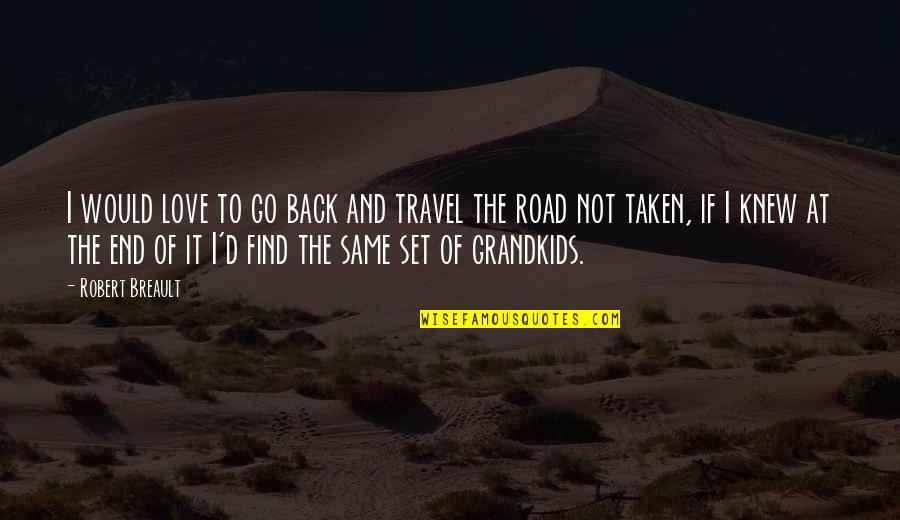 Knew At Quotes By Robert Breault: I would love to go back and travel Knew At Quotes By Robert Breault: I would love to go back and travel