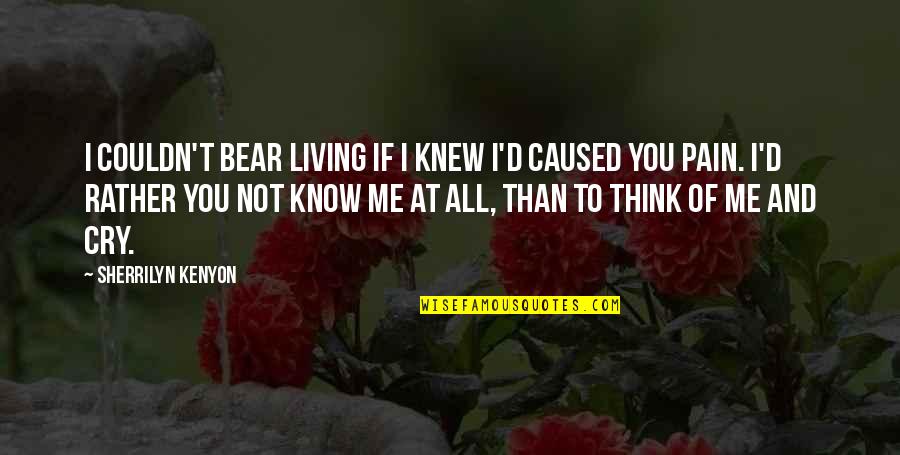 Knew At Quotes By Sherrilyn Kenyon: I couldn't bear living if I knew I'd Knew At Quotes By Sherrilyn Kenyon: I couldn't bear living if I knew I'd