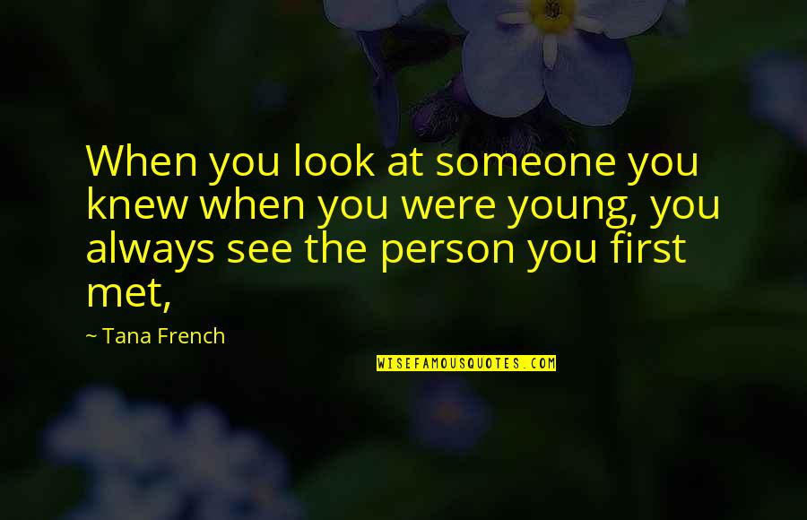 Knew At Quotes By Tana French: When you look at someone you knew when Knew At Quotes By Tana French: When you look at someone you knew when