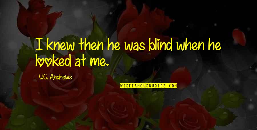 Knew At Quotes By V.C. Andrews: I knew then he was blind when he Knew At Quotes By V.C. Andrews: I knew then he was blind when he
