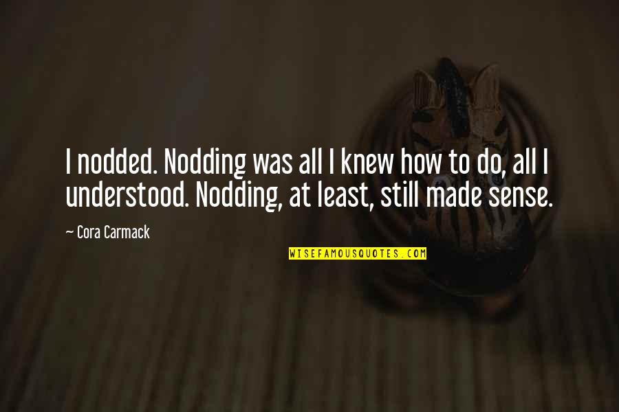 Knew How To Quotes By Cora Carmack: I nodded. Nodding was all I knew how Knew How To Quotes By Cora Carmack: I nodded. Nodding was all I knew how