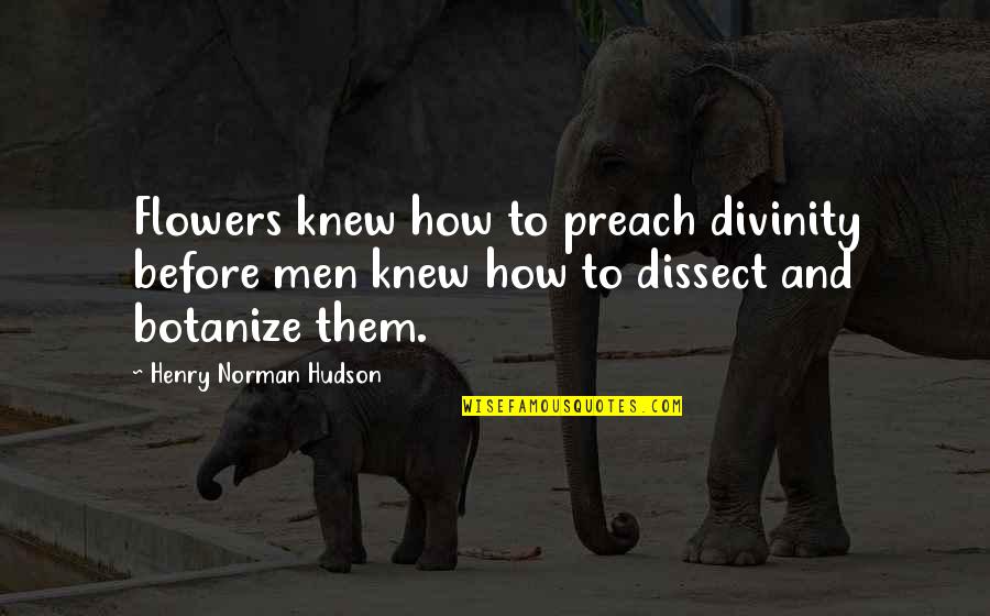 Knew How To Quotes By Henry Norman Hudson: Flowers knew how to preach divinity before men Knew How To Quotes By Henry Norman Hudson: Flowers knew how to preach divinity before men