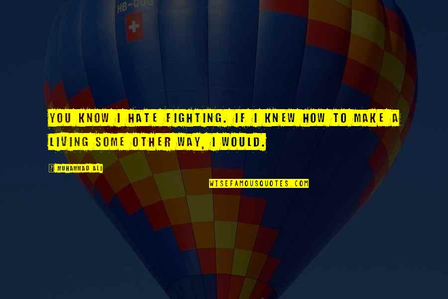 Knew How To Quotes By Muhammad Ali: You know I hate fighting. If I knew